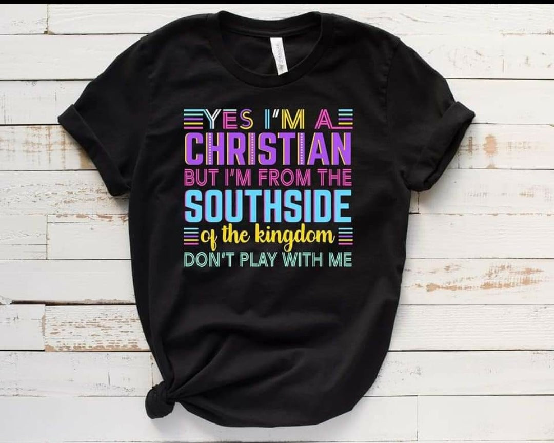 Yes I'm A Christian But I'm From The South side Of The Kingdom Don't Play With Me T-Shirt