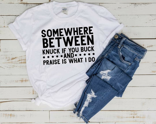 Somewhere Between Knuck If You Buck And Praise Is What I Do T-Shirt