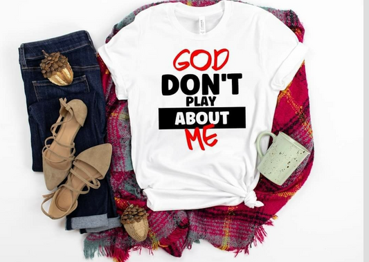 God Don't Play About Me T-Shirt